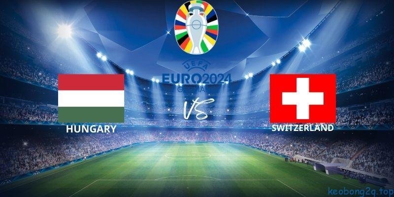 Soi kèo bóng đá Hungary vs Thụy Sĩ
