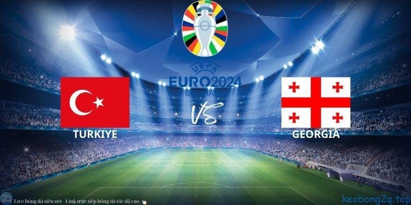 Soi Kèo Bóng Đá Thổ Nhĩ Kỳ Vs Georgia
