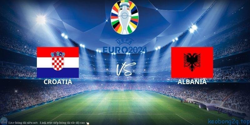 Soi Kèo Bóng Đá Croatia Vs Albania