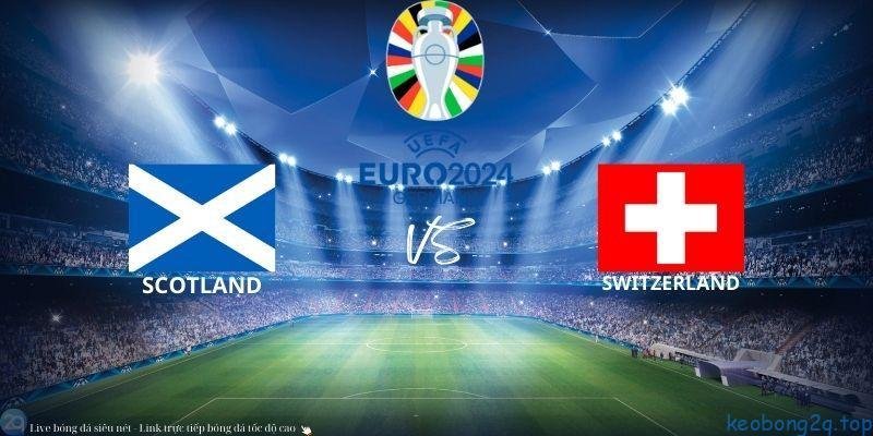 Soi Kèo Bóng Đá Scotland Vs Thụy Sĩ