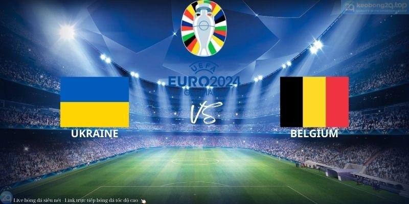 Soi kèo bóng đá Ukraine vs Bỉ
