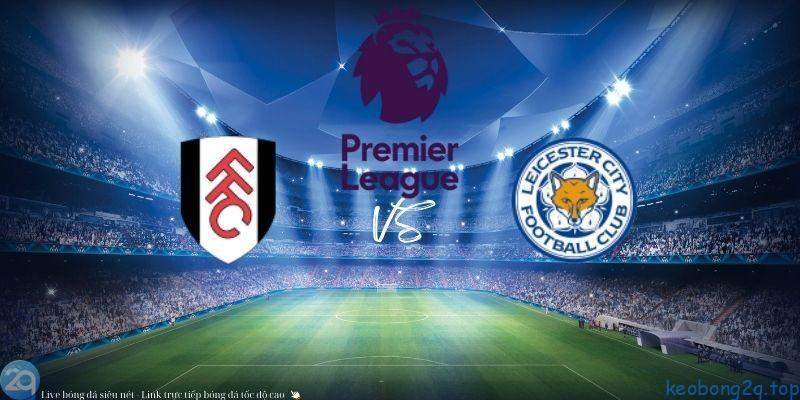 Soi kèo bóng đá Fulham vs Leicester 3